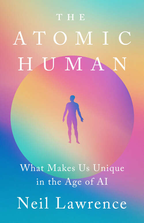 Book cover of The Atomic Human: What Makes Us Unique in the Age of AI