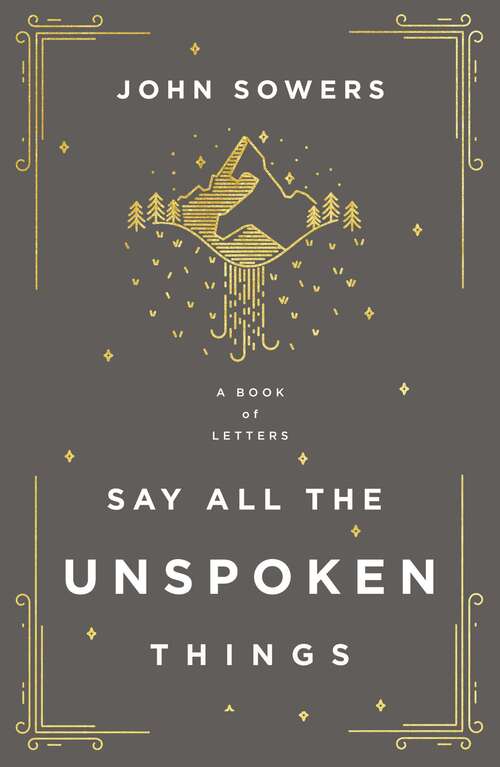 Book cover of Say All the Unspoken Things: A Book of Letters