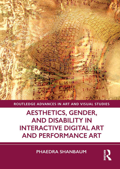 Book cover of Aesthetics, Gender, and Disability in Interactive Digital Art and Performance Art (Routledge Advances in Art and Visual Studies)