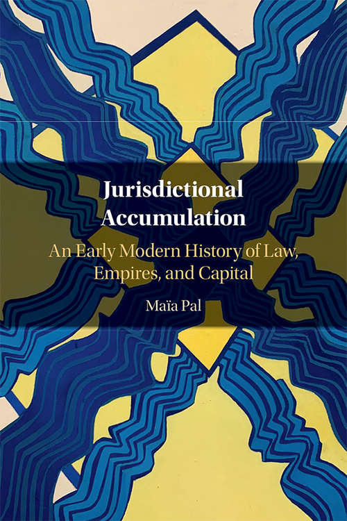 Book cover of Jurisdictional Accumulation: An Early Modern History of Law, Empires, and Capital