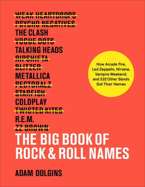 Book cover of The Big Book of Rock & Roll Names: How Arcade Fire, Led Zeppelin, Nirvana, Vampire Weekend, and 532 Other Bands Got Their Names