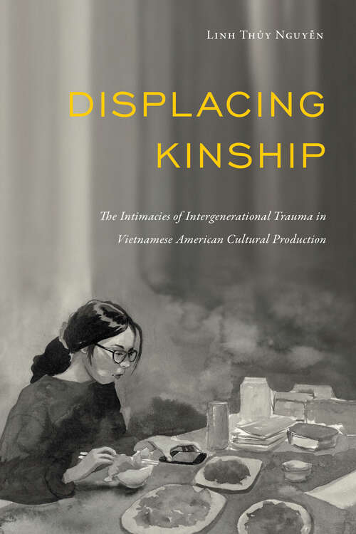 Book cover of Displacing Kinship: The Intimacies of Intergenerational Trauma in Vietnamese American Cultural Production (Asian American History & Cultu)