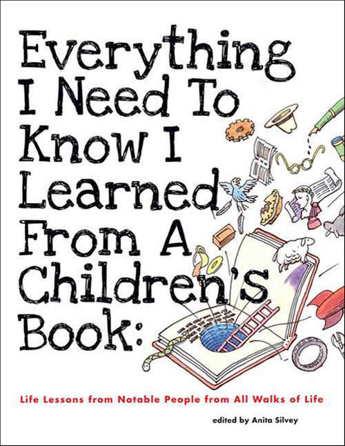 Book cover of Everything I Need To Know I Learned From A Children's Book: Life Lessons from Notable People from All Walks of Life