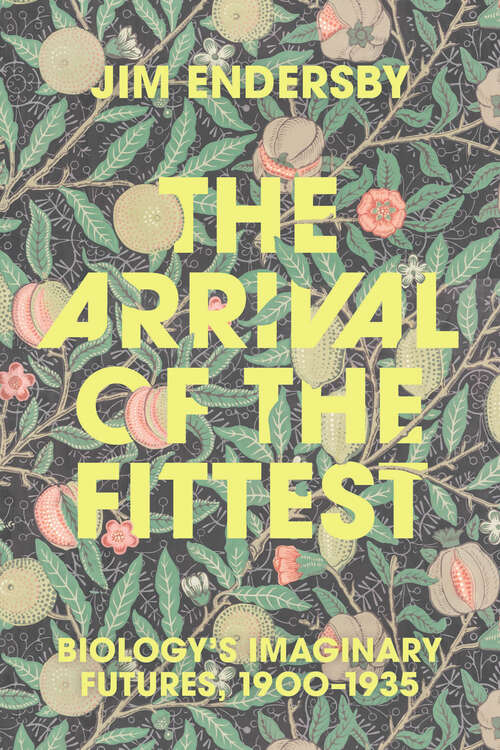 Book cover of The Arrival of the Fittest: Biology's Imaginary Futures, 1900–1935