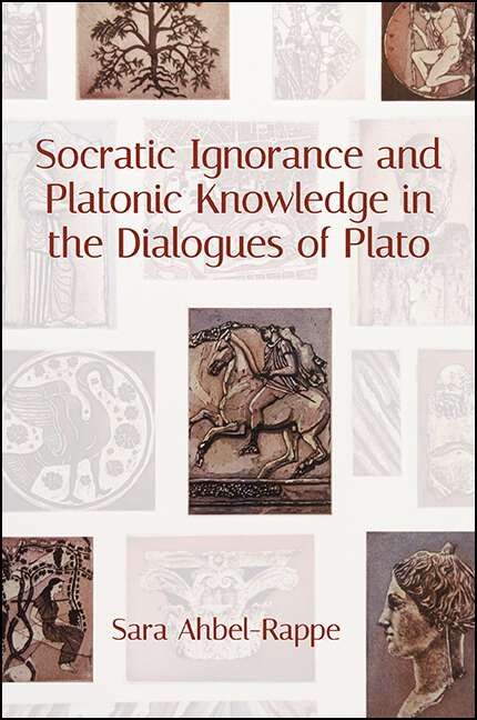 Book cover of Socratic Ignorance and Platonic Knowledge in the Dialogues of Plato (SUNY series in Western Esoteric Traditions)