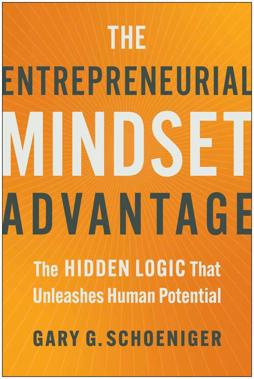 Book cover of The Entrepreneurial Mindset Advantage: The Hidden Logic That Unleashes Human Potential