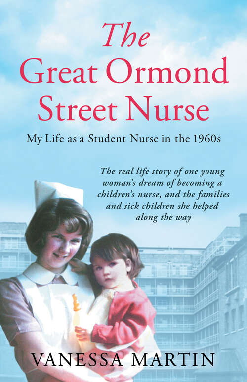 Book cover of The Great Ormond Street Hospital Nurse: My Life As A Student Nurse In The 1960s