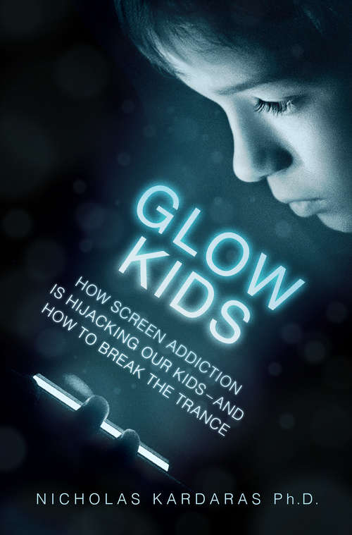 Book cover of Glow Kids: How Screen Addiction Is Hijacking Our Kids - and How to Break the Trance