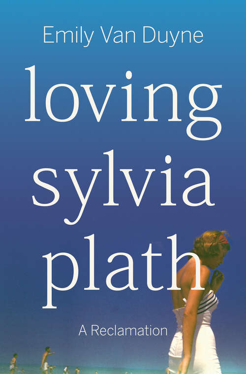 Book cover of Loving Sylvia Plath: A Reclamation