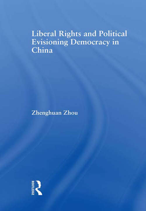 Book cover of Liberal Rights and Political Culture: Envisioning Democracy in China (East Asia: History, Politics, Sociology and Culture)