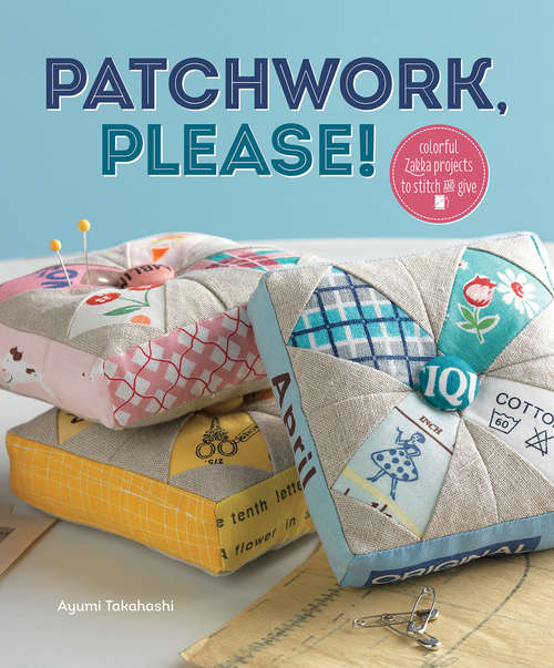 Book cover of Patchwork, Please!: Colorful Zakka Projects to Stitch and Give