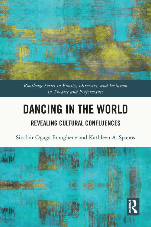Book cover of Dancing in the World: Revealing Cultural Confluences (Routledge Series in Equity, Diversity, and Inclusion in Theatre and Performance)