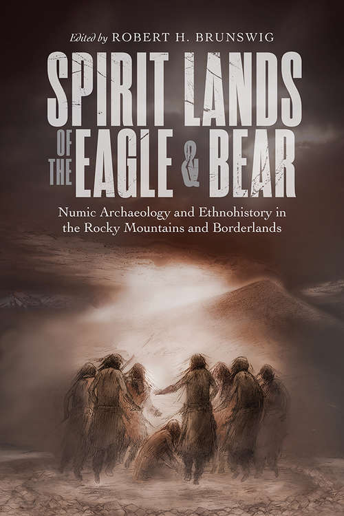 Book cover of Spirit Lands of the Eagle and Bear: Numic Archaeology and Ethnohistory in the Rocky Mountains and Borderlands