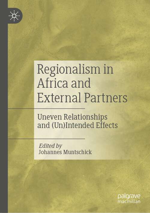 Book cover of Regionalism in Africa and External Partners: Uneven Relationships and (Un)Intended Effects (1st ed. 2022)