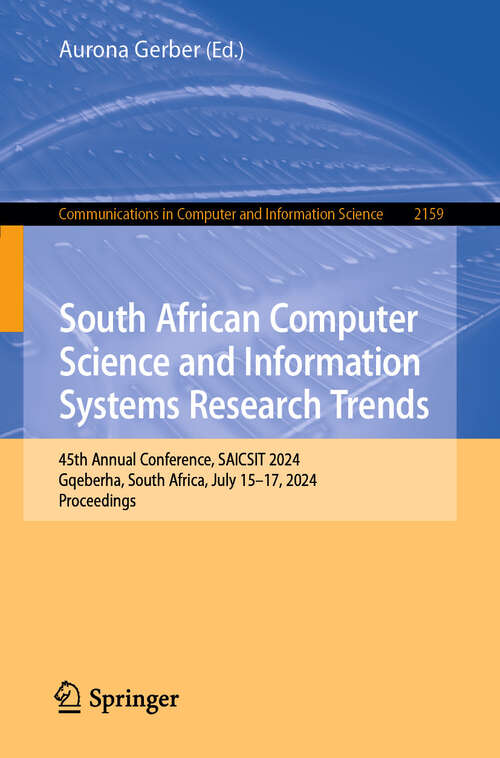 Book cover of South African Computer Science and Information Systems Research Trends: 45th Annual Conference, SAICSIT 2024, Gqeberha, South Africa, July 15–17, 2024, Proceedings (2024) (Communications in Computer and Information Science #2159)