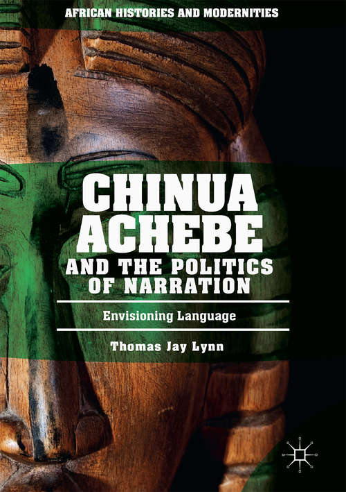 Book cover of Chinua Achebe and the Politics of Narration: Envisioning Language (African Histories And Modernities)
