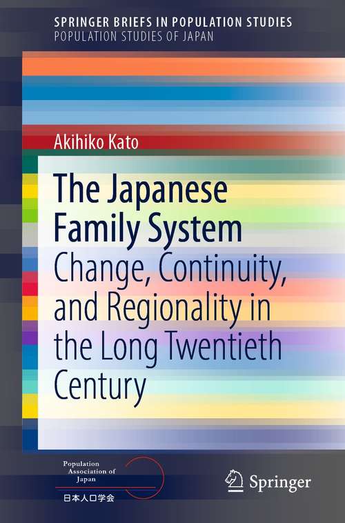 Book cover of The Japanese Family System: Change, Continuity, and Regionality in the Long Twentieth Century (1st ed. 2021) (SpringerBriefs in Population Studies)