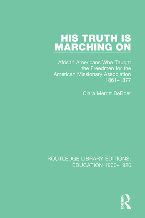 Book cover of His Truth is Marching On: African Americans Who Taught the Freedmen for the American Missionary Association, 1861-1877 (Routledge Library Editions: Education 1800-1926 #4)