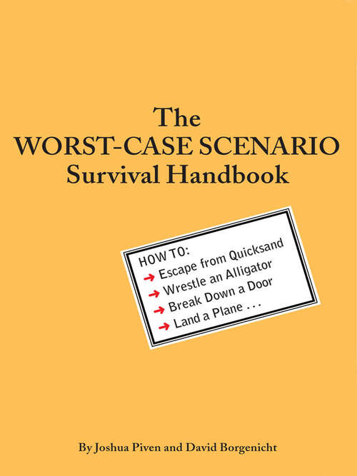 Book cover of The Worst-Case Scenario Survival Handbook: How To Escape From Quicksand, Wrestle an Alligator, Break Down a Door, Land a Plane... (Worst-case Scenario Ser.)