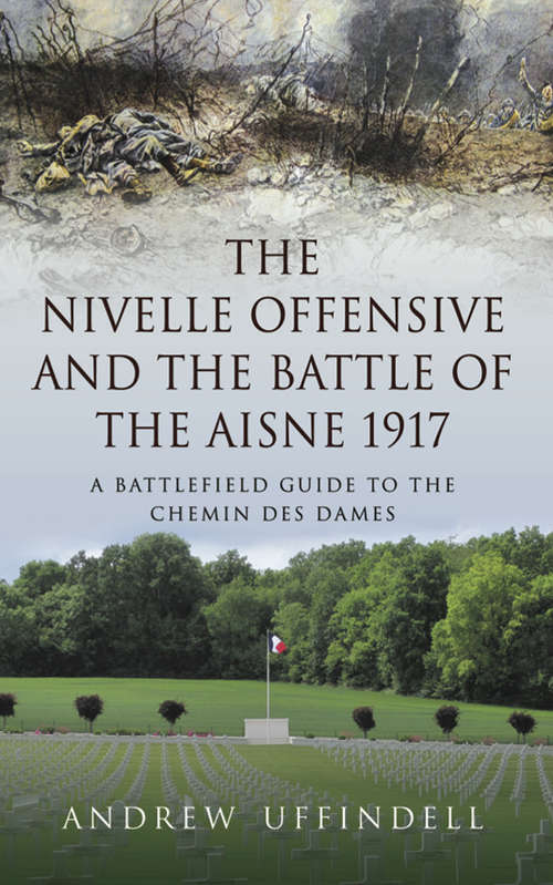 Book cover of The Nivelle Offensive and the Battle of the Aisne 1917: A Battlefield Guide to the Chemin des Dames