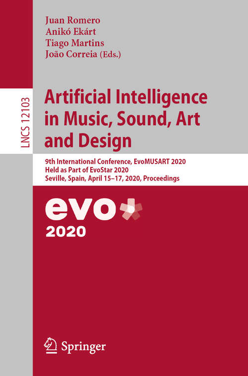 Book cover of Artificial Intelligence in Music, Sound, Art and Design: 9th International Conference, EvoMUSART 2020, Held as Part of EvoStar 2020, Seville, Spain, April 15-17, 2020, Proceedings (Lecture Notes in Computer Science Series #12103)