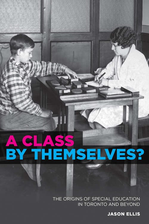 Book cover of A Class by Themselves?: The Origins of Special Education in Toronto and Beyond