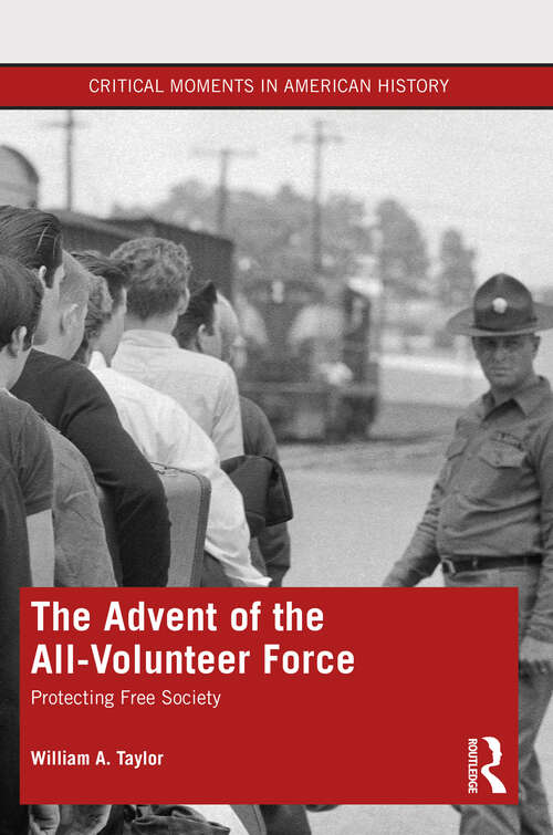 Book cover of The Advent of the All-Volunteer Force: Protecting Free Society (Critical Moments in American History)