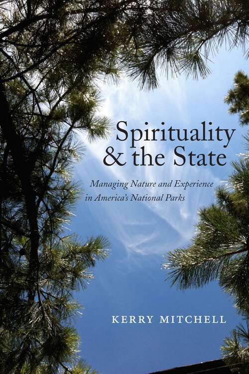 Book cover of Spirituality and the State: Managing Nature and Experience in America's National Parks (North American Religions)