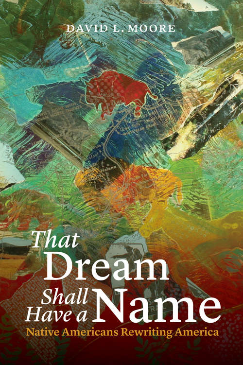 Book cover of That Dream Shall Have a Name: Native Americans Rewriting America