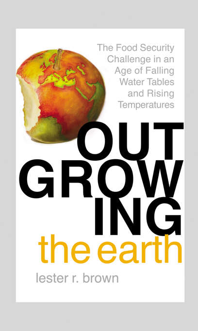 Book cover of Outgrowing the Earth: The Food Security Challenge in an Age of Falling Water Tables and Rising Temperatures