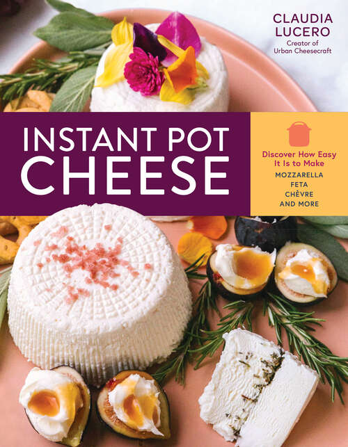 Book cover of Instant Pot Cheese: Discover How Easy It Is to Make Mozzarella, Feta, Chevre, and More