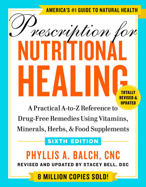 Book cover of Prescription for Nutritional Healing, Sixth Edition: A Practical A-to-Z Reference to Drug-Free Remedies Using Vitamins, Minerals, Herbs, & Food Supplements