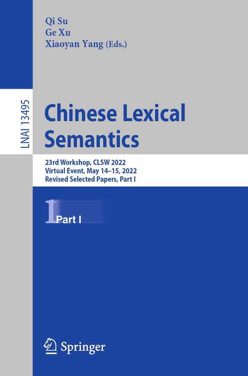 Book cover of Chinese Lexical Semantics: 23rd Workshop, CLSW 2022, Virtual Event, May 14–15, 2022, Revised Selected Papers, Part I (1st ed. 2023) (Lecture Notes in Computer Science #13495)