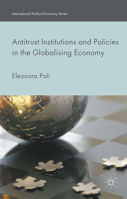 Book cover of Antitrust Institutions and Policies in the Globalising Economy (International Political Economy Series)