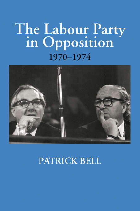 Book cover of The Labour Party in Opposition 1970-1974 (British Politics and Society)