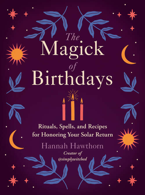 Book cover of The Magick of Birthdays: Rituals, Spells, and Recipes for Honoring Your Solar Return