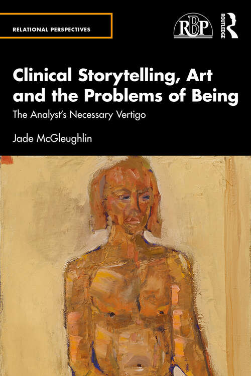 Book cover of Clinical Storytelling, Art and the Problems of Being: The Analyst's Necessary Vertigo (ISSN)