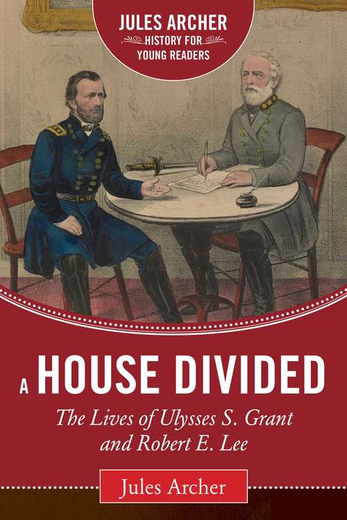 Book cover of A House Divided: The Lives of Ulysses S. Grant and Robert E. Lee (Jules Archer History for Young Readers)