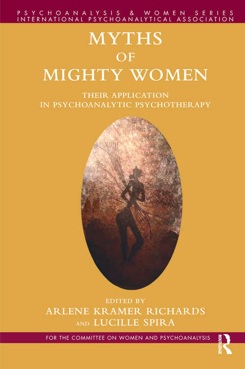 Book cover of Myths of Mighty Women: Their Application in Psychoanalytic Psychotherapy (Psychoanalysis and Women Series)