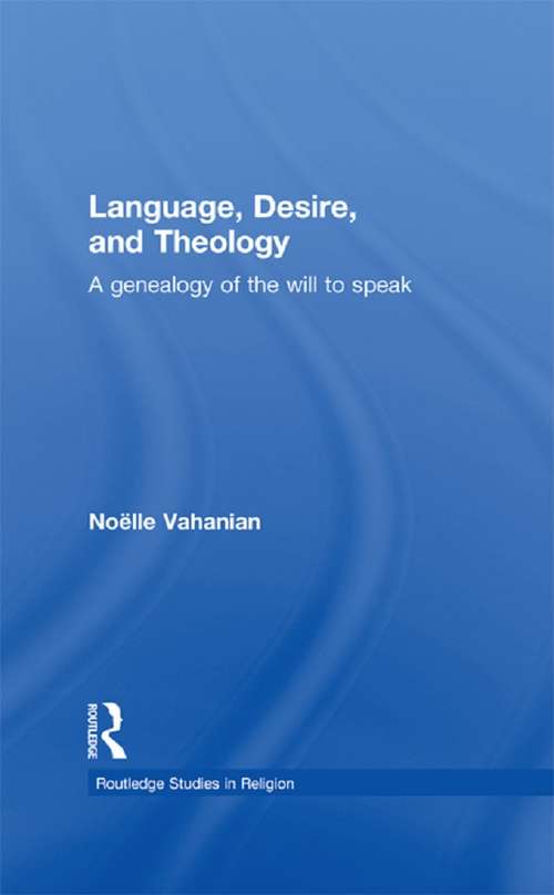 Book cover of Language, Desire and Theology: A Genealogy of the Will to Speak (Routledge Studies in Religion)