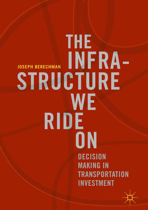 Book cover of The Infrastructure We Ride On: Decision Making In Transportation Investment