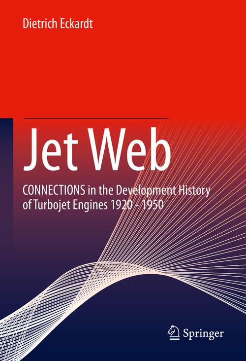 Book cover of Jet Web: CONNECTIONS in the Development History of Turbojet Engines 1920 - 1950 (1st ed. 2022)