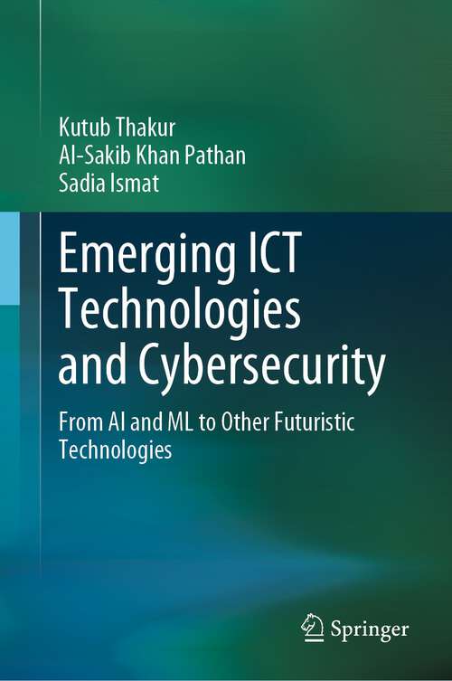 Book cover of Emerging ICT Technologies and Cybersecurity: From AI and ML to Other Futuristic Technologies (1st ed. 2023)