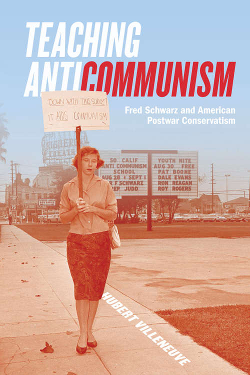 Book cover of Teaching Anticommunism: Fred Schwarz and American Postwar Conservatism
