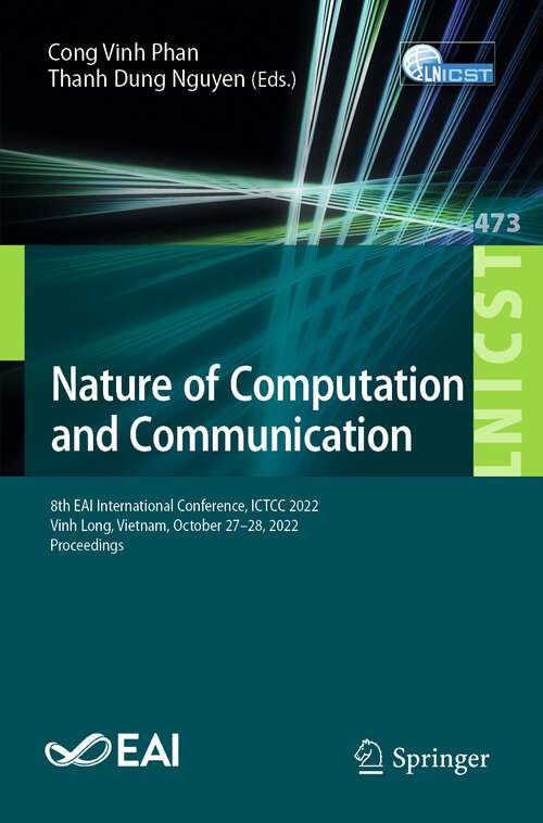 Book cover of Nature of Computation and Communication: 8th EAI International Conference, ICTCC 2022, Vinh Long, Vietnam, October 27-28, 2022, Proceedings (1st ed. 2023) (Lecture Notes of the Institute for Computer Sciences, Social Informatics and Telecommunications Engineering #473)