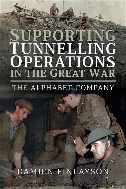 Book cover of Supporting Tunnelling Operations in the Great War: The AIF's Alphabet Company