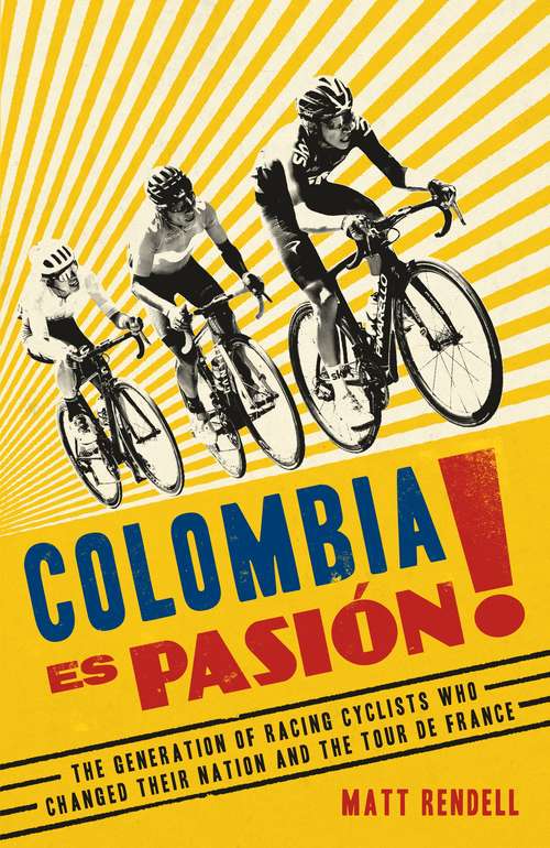 Book cover of Colombia Es Pasion!: The Generation of Racing Cyclists Who Changed Their Nation and the Tour de France