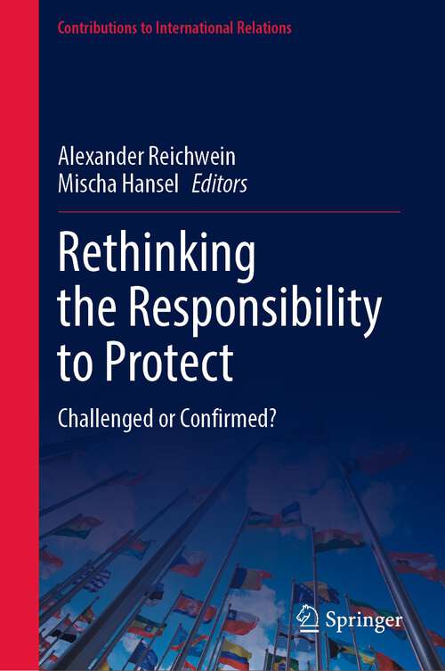 Book cover of Rethinking the Responsibility to Protect: Challenged or Confirmed? (1st ed. 2023) (Contributions to International Relations)