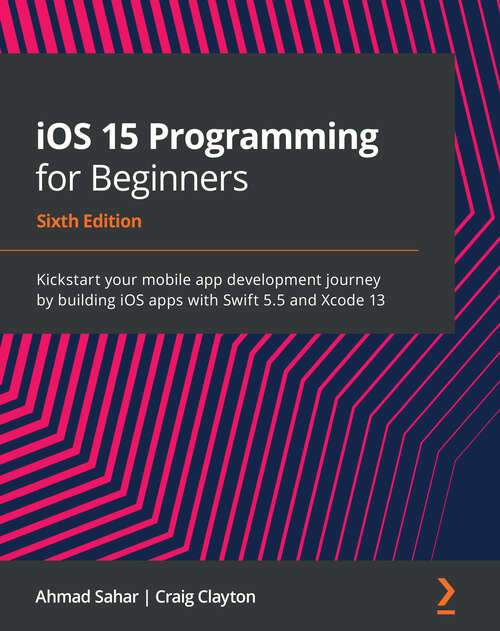 Book cover of iOS 15 Programming for Beginners: Kickstart your mobile app development journey by building iOS apps with Swift 5.5 and Xcode 13, 6th Edition (6)