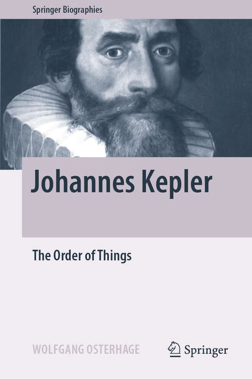 Book cover of Johannes Kepler: The Order of Things (1st ed. 2020) (Springer Biographies)